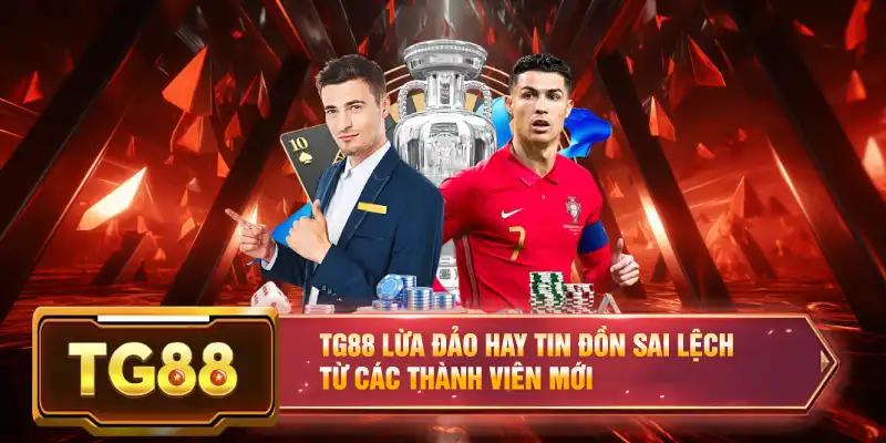TG88 Lừa Đảo Hay Tin Đồn Sai Lệch Từ Các Thành Viên Mới